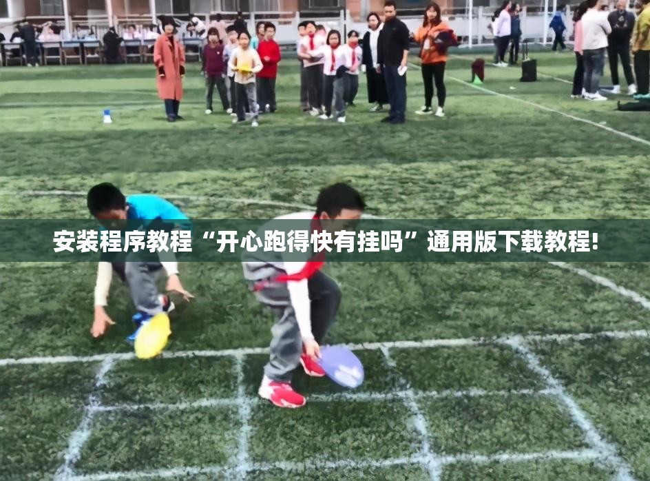 安装程序教程“开心跑得快有挂吗”通用版下载教程!