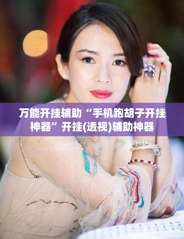 万能开挂辅助“手机跑胡子开挂神器”开挂(透视)辅助神器 万能开挂辅助“手机跑胡子开挂神器”开挂(透视)辅助神器
