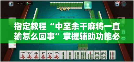 指定教程“中至余干麻将一直输怎么回事”掌握辅助功能必胜规则 指定教程“中至余干麻将一直输怎么回事”掌握辅助功能必胜规则