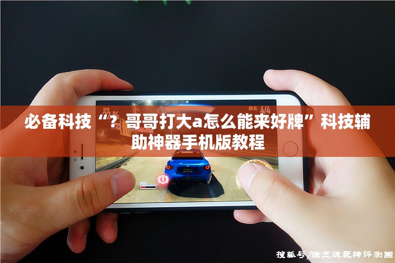 必备科技“?哥哥打大a怎么能来好牌”科技辅助神器手机版教程 必备科技“?哥哥打大a怎么能来好牌”科技辅助神器手机版教程
