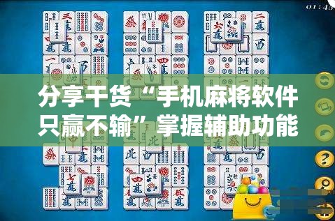 分享干货“手机麻将软件只赢不输”掌握辅助功能必胜规则 分享干货“手机麻将软件只赢不输”掌握辅助功能必胜规则