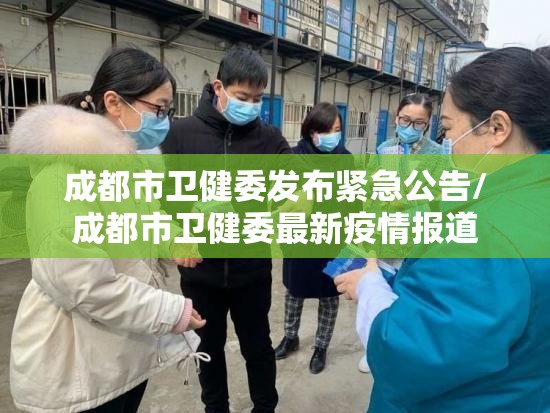成都市卫健委发布紧急公告/成都市卫健委最新疫情报道 成都市卫健委发布紧急公告/成都市卫健委最新疫情报道