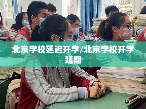 北京学校延迟开学/北京学校开学延期 北京学校延迟开学/北京学校开学延期