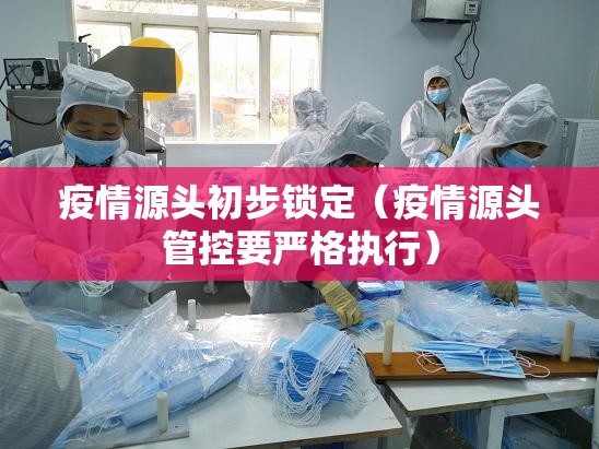 疫情源头初步锁定（疫情源头管控要严格执行）