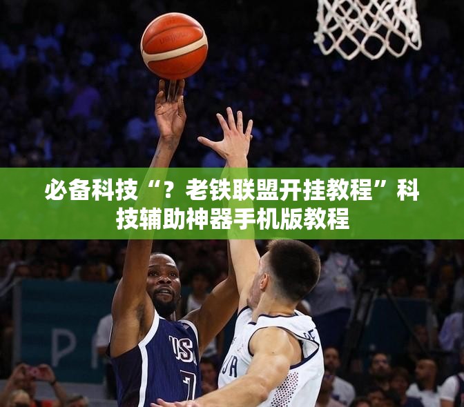 必备科技“？老铁联盟开挂教程”科技辅助神器手机版教程