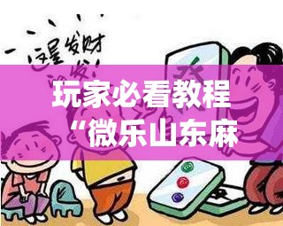 玩家必看教程“微乐山东麻将怎么才能常赢”(透视挂)辅助透视教程 玩家必看教程“微乐山东麻将怎么才能常赢”(透视挂)辅助透视教程