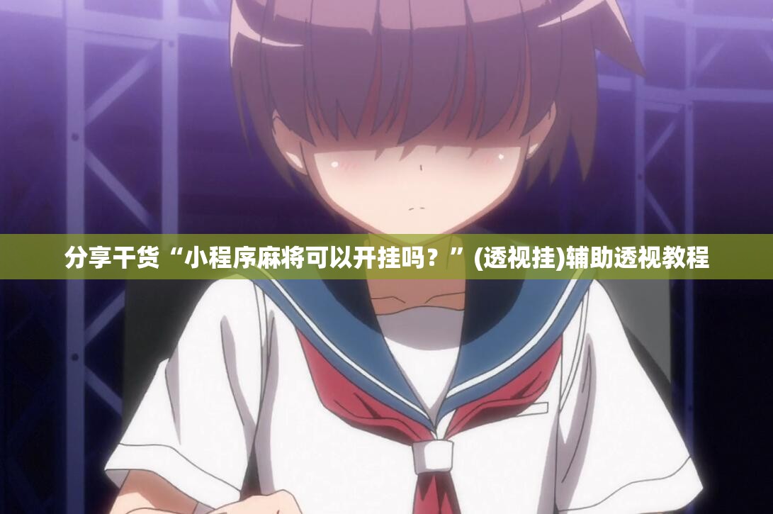 分享干货“小程序麻将可以开挂吗？”(透视挂)辅助透视教程