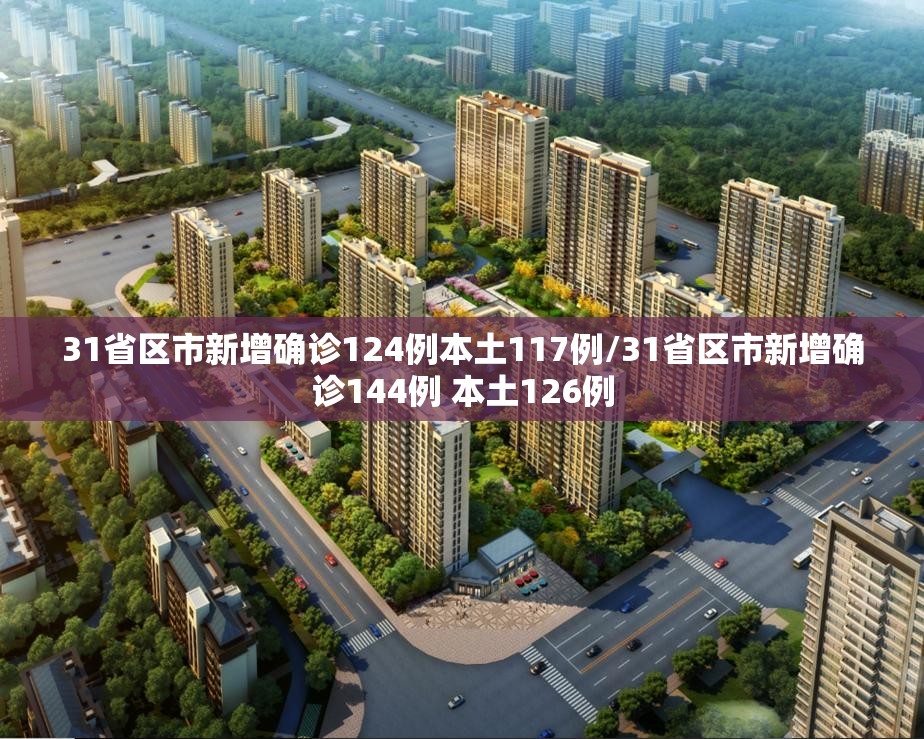 31省区市新增确诊124例本土117例/31省区市新增确诊144例 本土126例