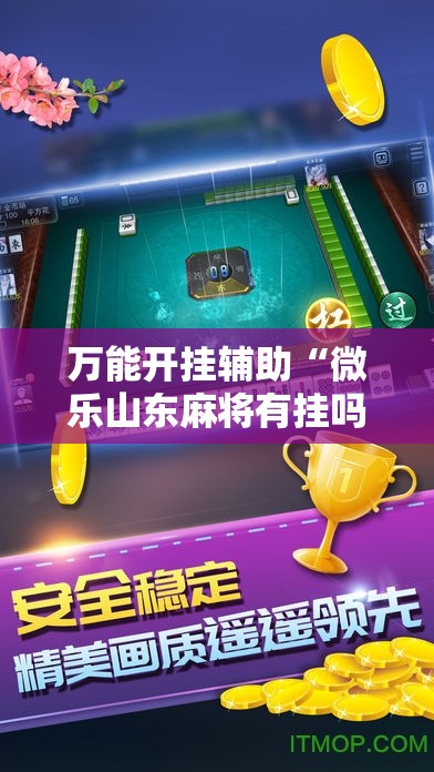 万能开挂辅助“微乐山东麻将有挂吗”通用版下载教程! 万能开挂辅助“微乐山东麻将有挂吗”通用版下载教程!
