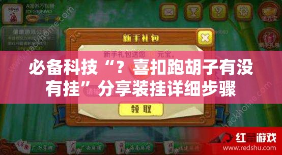 必备科技“?喜扣跑胡子有没有挂”分享装挂详细步骤 必备科技“?喜扣跑胡子有没有挂”分享装挂详细步骤