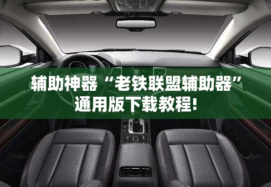 辅助神器“老铁联盟辅助器”通用版下载教程!