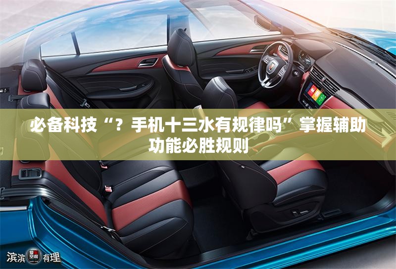 必备科技“？手机十三水有规律吗”掌握辅助功能必胜规则