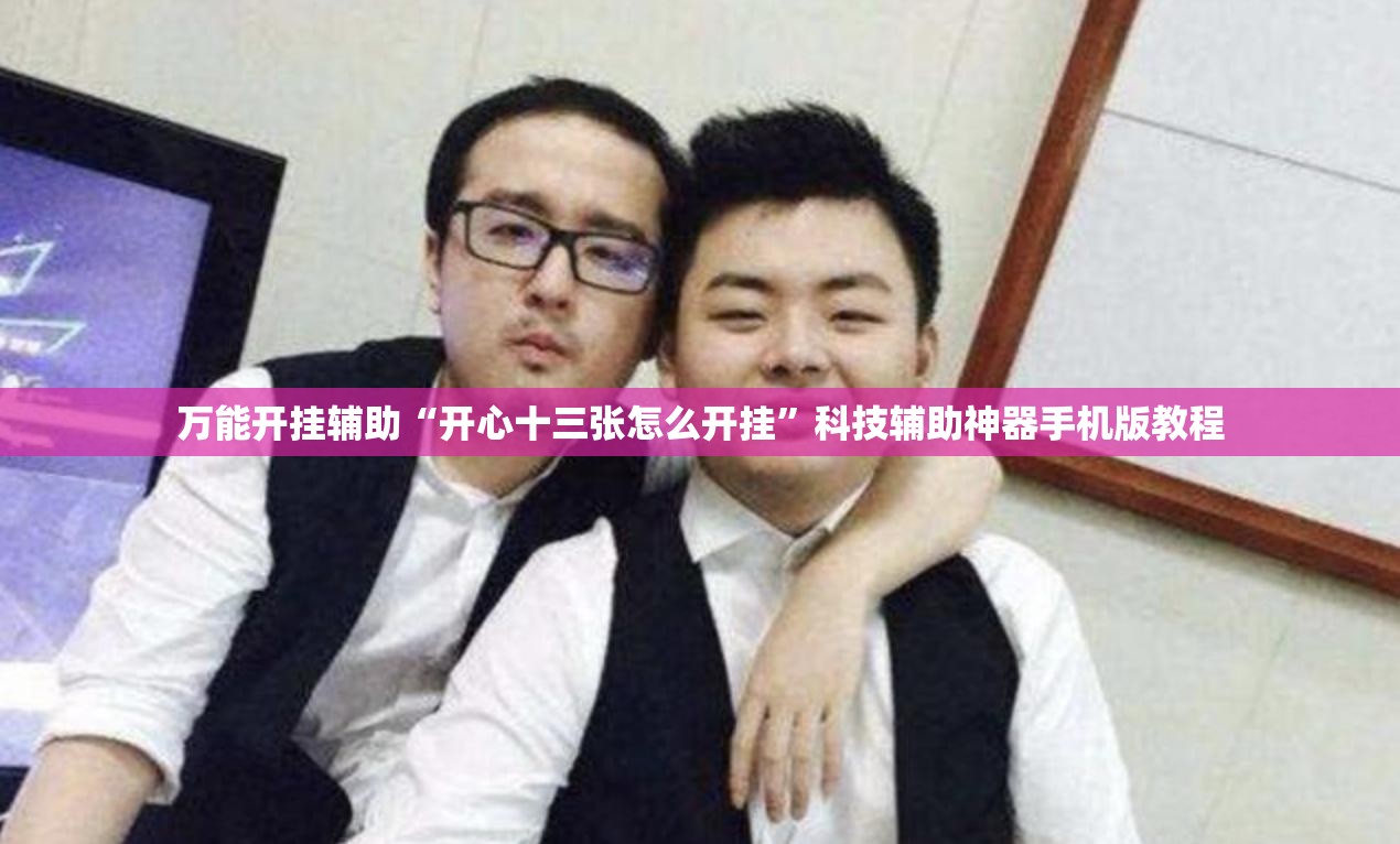 万能开挂辅助“开心十三张怎么开挂”科技辅助神器手机版教程
