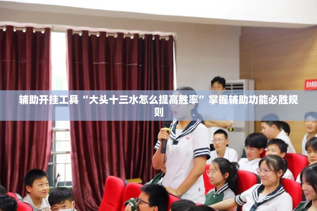 辅助开挂工具“大头十三水怎么提高胜率”掌握辅助功能必胜规则 辅助开挂工具“大头十三水怎么提高胜率”掌握辅助功能必胜规则
