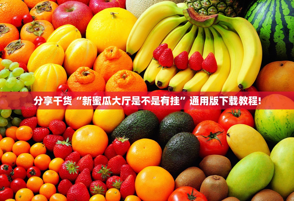 分享干货“新蜜瓜大厅是不是有挂”通用版下载教程!