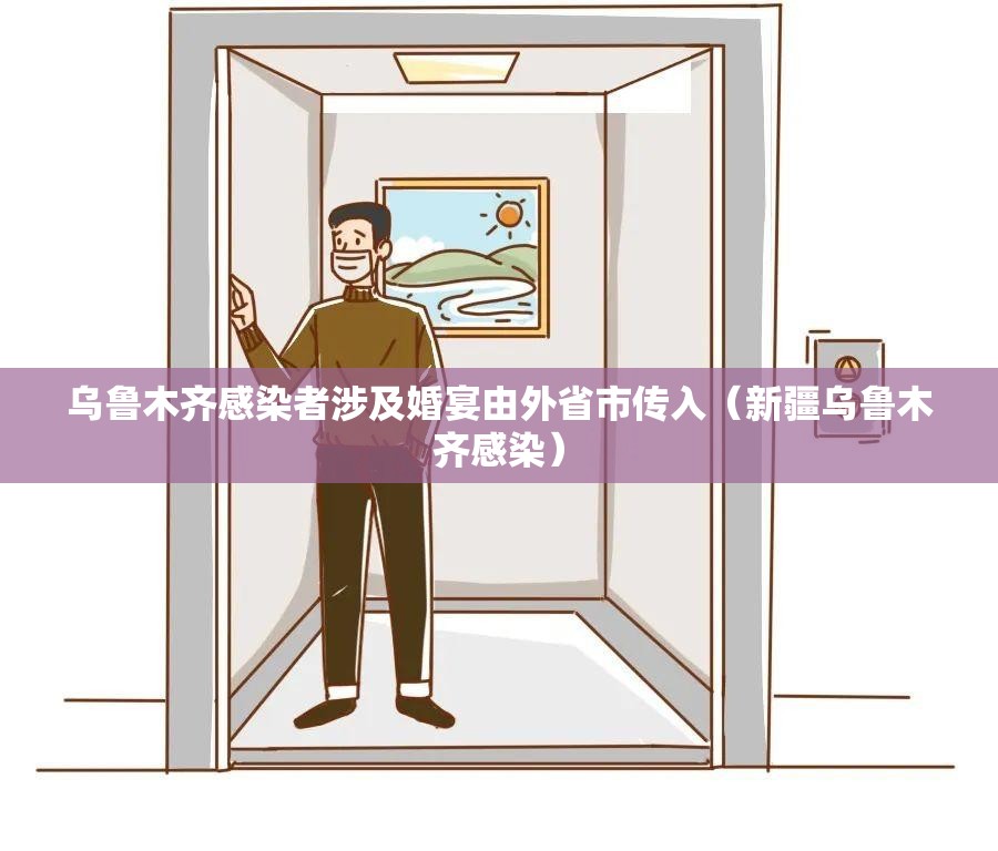乌鲁木齐感染者涉及婚宴由外省市传入(新疆乌鲁木齐感染) 乌鲁木齐感染者涉及婚宴由外省市传入(新疆乌鲁木齐感染)