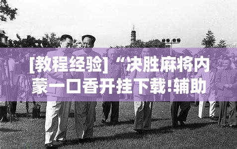[教程经验]“决胜麻将内蒙一口香开挂下载!辅助神器插件下载