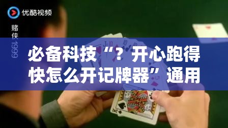 必备科技“？开心跑得快怎么开记牌器”通用版下载教程!