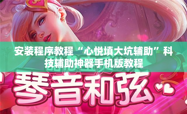 安装程序教程“心悦填大坑辅助”科技辅助神器手机版教程