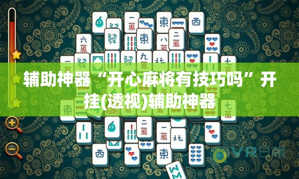 辅助神器“开心麻将有技巧吗”开挂(透视)辅助神器