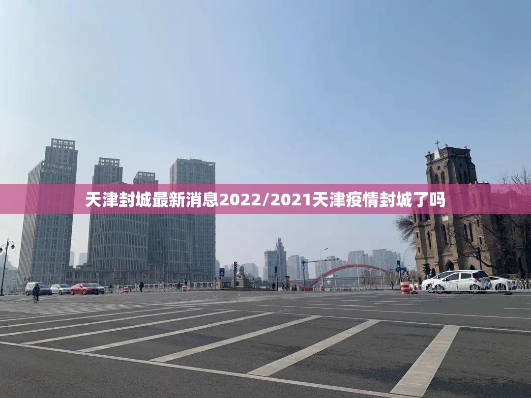 天津封城最新消息2022/2021天津疫情封城了吗