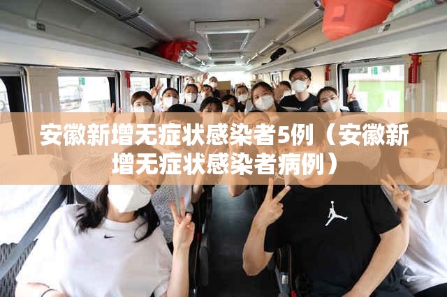 安徽新增无症状感染者5例(安徽新增无症状感染者病例) 安徽新增无症状感染者5例(安徽新增无症状感染者病例)