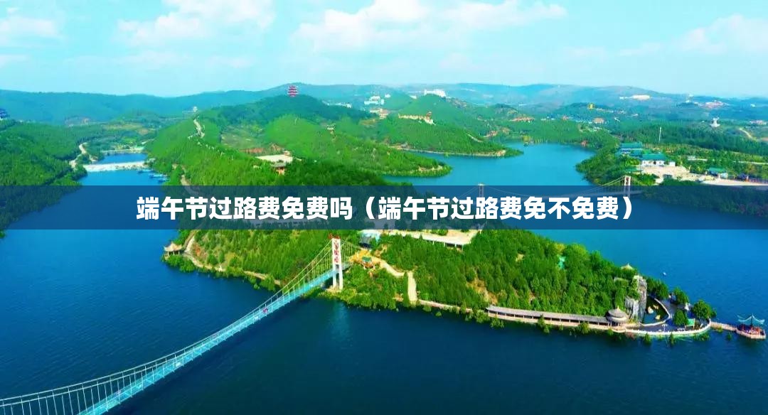 端午节过路费免费吗（端午节过路费免不免费）