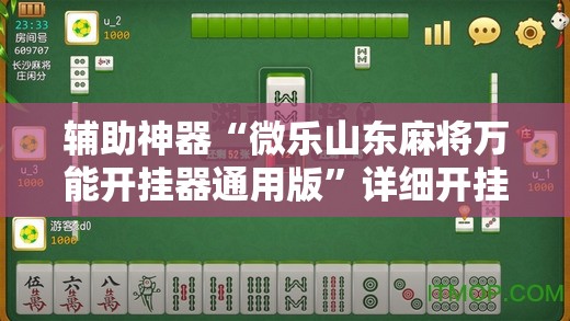辅助神器“微乐山东麻将万能开挂器通用版”详细开挂玩法 辅助神器“微乐山东麻将万能开挂器通用版”详细开挂玩法