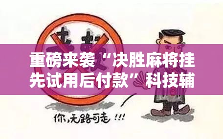 重磅来袭“决胜麻将挂先试用后付款”科技辅助神器手机版教程