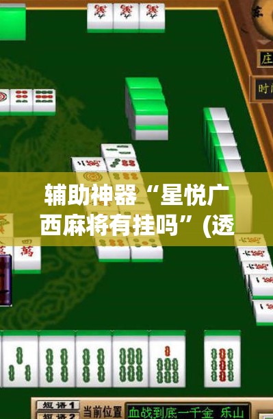 辅助神器“星悦广西麻将有挂吗”(透视挂)辅助透视教程