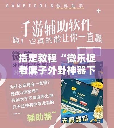 指定教程“微乐捉老麻子外卦神器下载安装”通用版下载教程! 指定教程“微乐捉老麻子外卦神器下载安装”通用版下载教程!