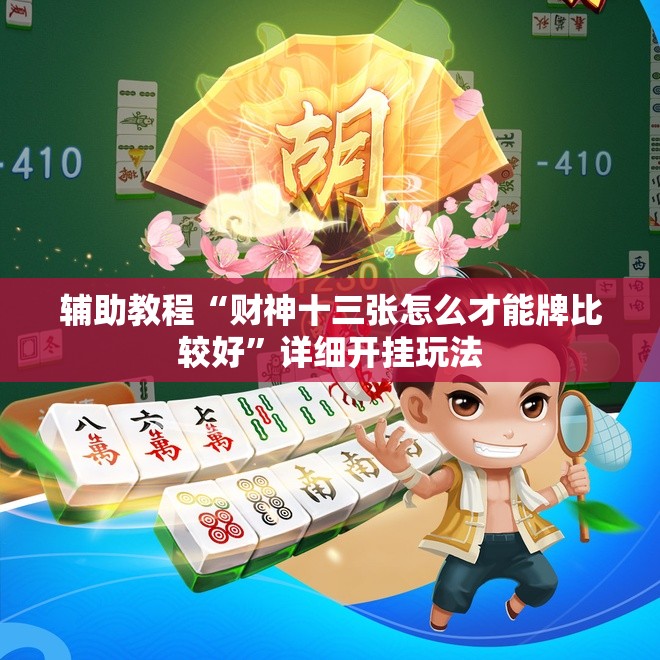 辅助教程“财神十三张怎么才能牌比较好”详细开挂玩法