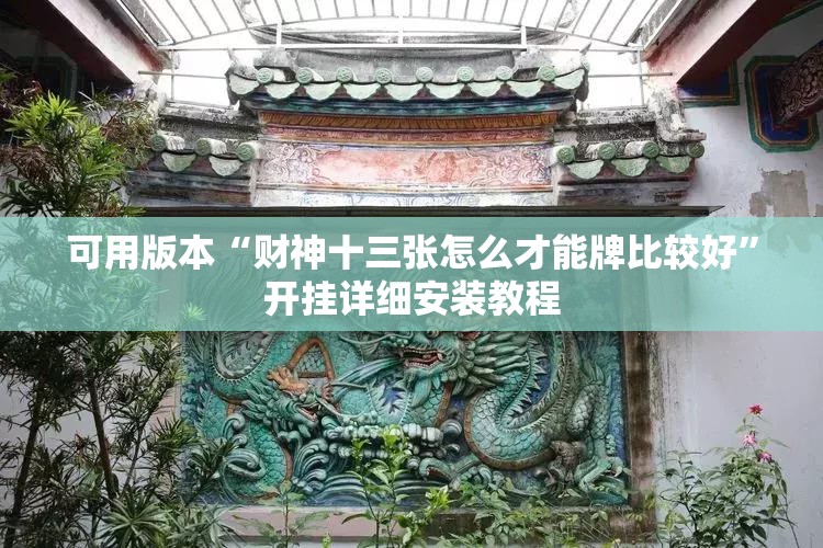 可用版本“财神十三张怎么才能牌比较好”开挂详细安装教程 可用版本“财神十三张怎么才能牌比较好”开挂详细安装教程
