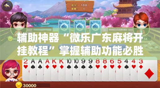 辅助神器“微乐广东麻将开挂教程”掌握辅助功能必胜规则