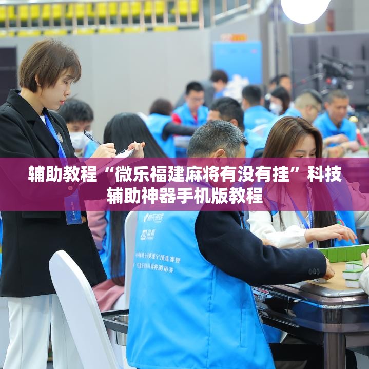 辅助教程“微乐福建麻将有没有挂”科技辅助神器手机版教程