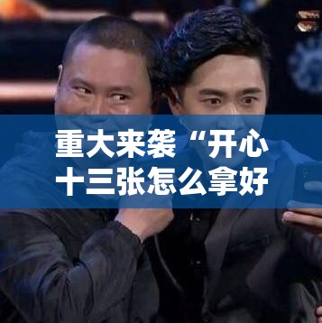 重大来袭“开心十三张怎么拿好牌”通用版下载教程! 重大来袭“开心十三张怎么拿好牌”通用版下载教程!