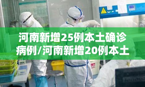 河南新增25例本土确诊病例/河南新增20例本土确诊 河南新增25例本土确诊病例/河南新增20例本土确诊