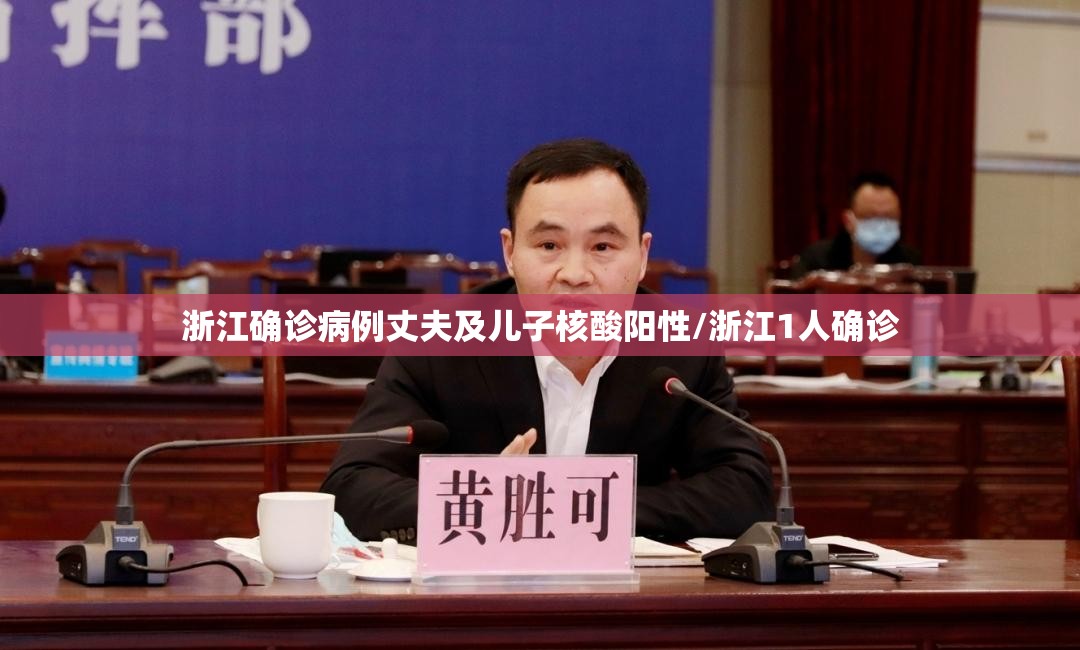 浙江确诊病例丈夫及儿子核酸阳性/浙江1人确诊 浙江确诊病例丈夫及儿子核酸阳性/浙江1人确诊