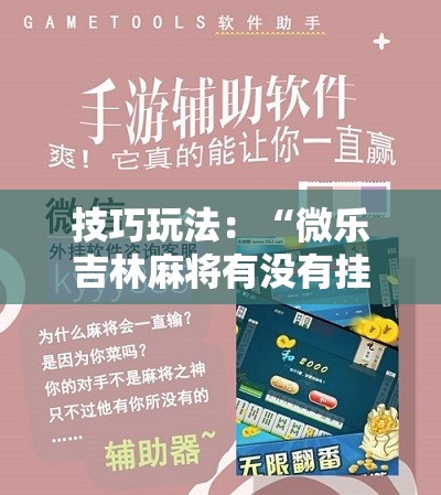 技巧玩法:“微乐吉林麻将有没有挂”科技辅助神器手机版教程 技巧玩法:“微乐吉林麻将有没有挂”科技辅助神器手机版教程