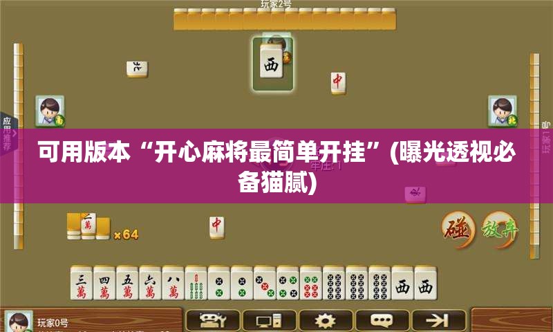 可用版本“开心麻将最简单开挂”(曝光透视必备猫腻) 可用版本“开心麻将最简单开挂”(曝光透视必备猫腻)