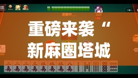 重磅来袭“新麻圈塔城麻将安装教程”开挂(透视)辅助神器 重磅来袭“新麻圈塔城麻将安装教程”开挂(透视)辅助神器