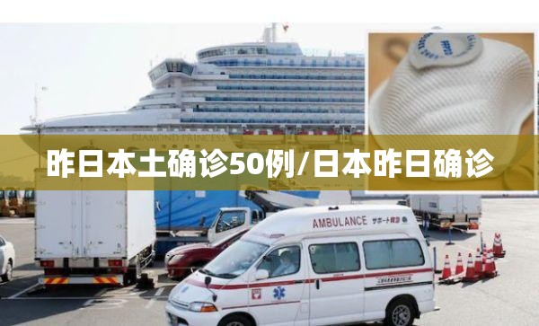 昨日本土确诊50例/日本昨日确诊 昨日本土确诊50例/日本昨日确诊