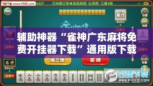 辅助神器“雀神广东麻将免费开挂器下载”通用版下载教程!