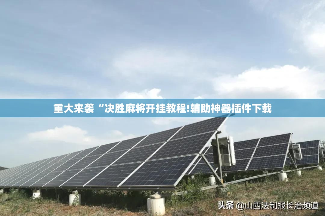 重大来袭“决胜麻将开挂教程!辅助神器插件下载