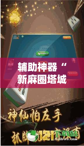 辅助神器“新麻圈塔城麻将螺丝胡有规律吗”开挂详细安装教程