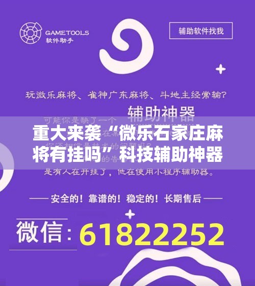 重大来袭“微乐石家庄麻将有挂吗”科技辅助神器手机版教程 重大来袭“微乐石家庄麻将有挂吗”科技辅助神器手机版教程