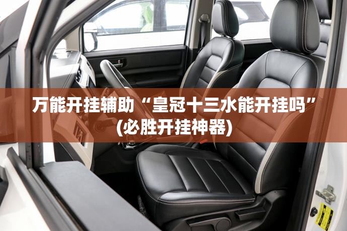 万能开挂辅助“皇冠十三水能开挂吗”(必胜开挂神器)