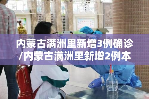内蒙古满洲里新增3例确诊/内蒙古满洲里新增2例本土确诊 内蒙古满洲里新增3例确诊/内蒙古满洲里新增2例本土确诊