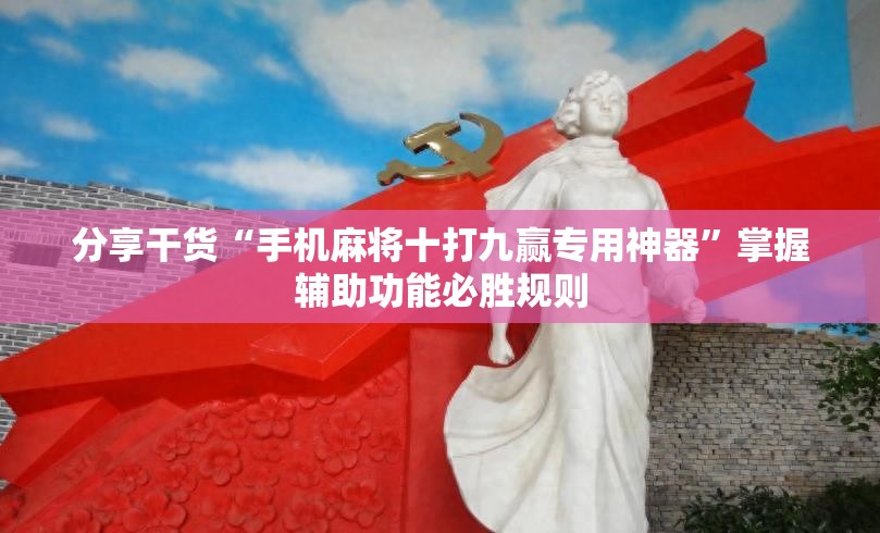 分享干货“手机麻将十打九赢专用神器”掌握辅助功能必胜规则 分享干货“手机麻将十打九赢专用神器”掌握辅助功能必胜规则