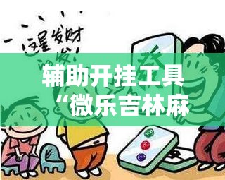 辅助开挂工具“微乐吉林麻将有没有挂”掌握辅助功能必胜规则